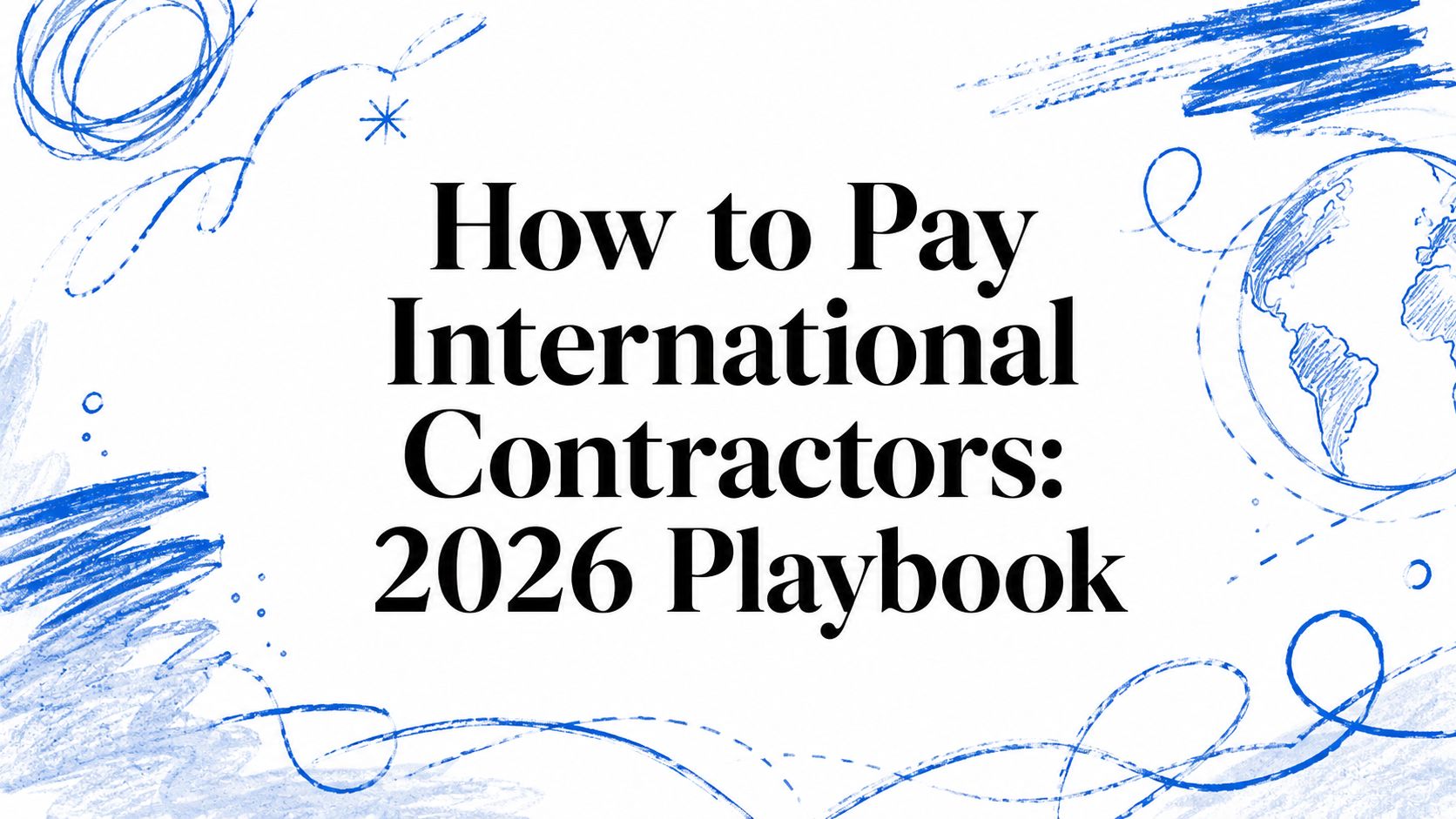 How to Pay International Contractors: 2026 Playbook