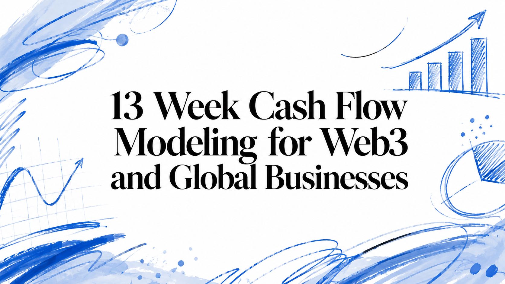 13 Week Cash Flow Modeling for Web3 and Global Businesses