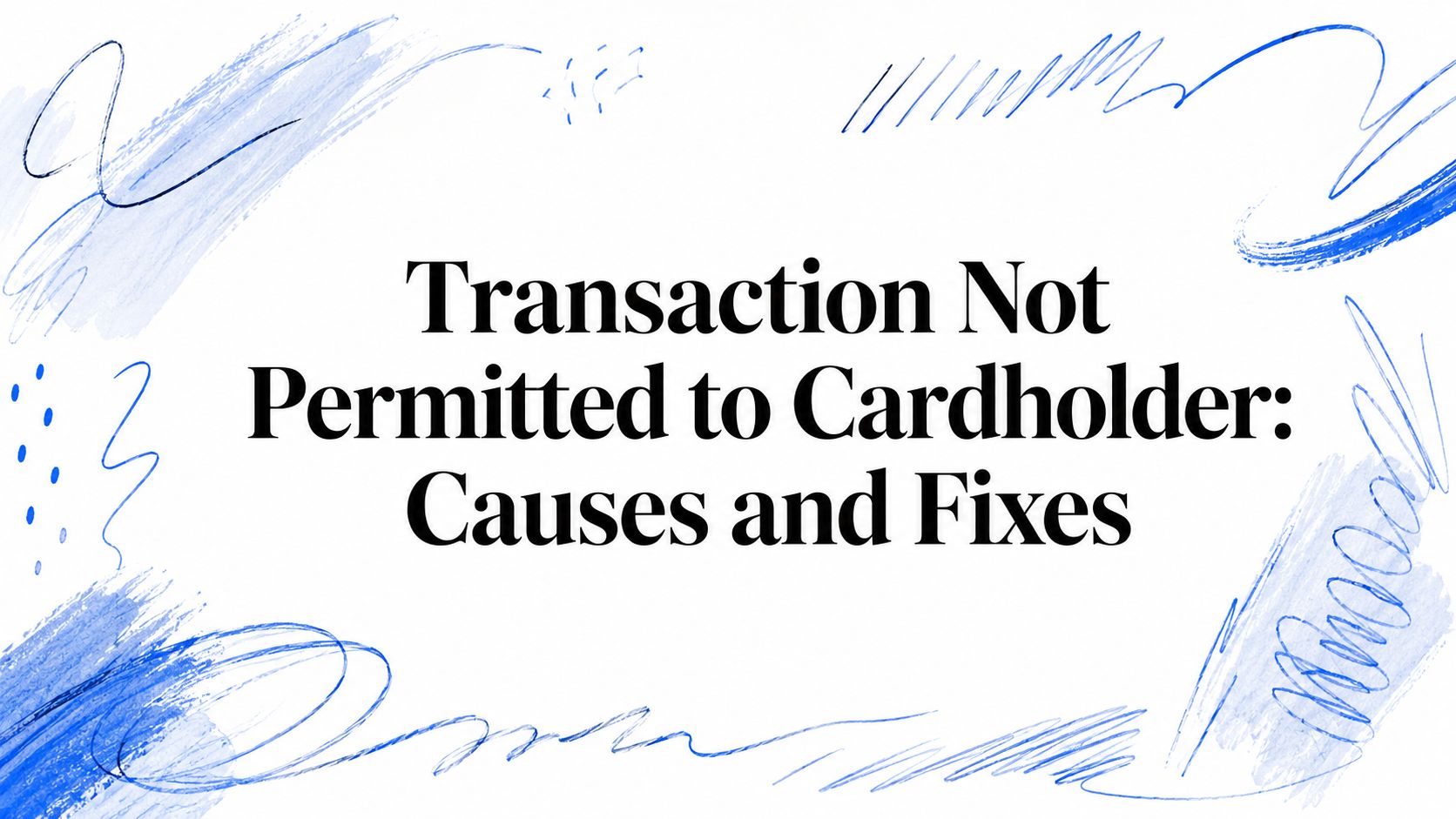 Transaction Not Permitted to Cardholder: Causes and Fixes
