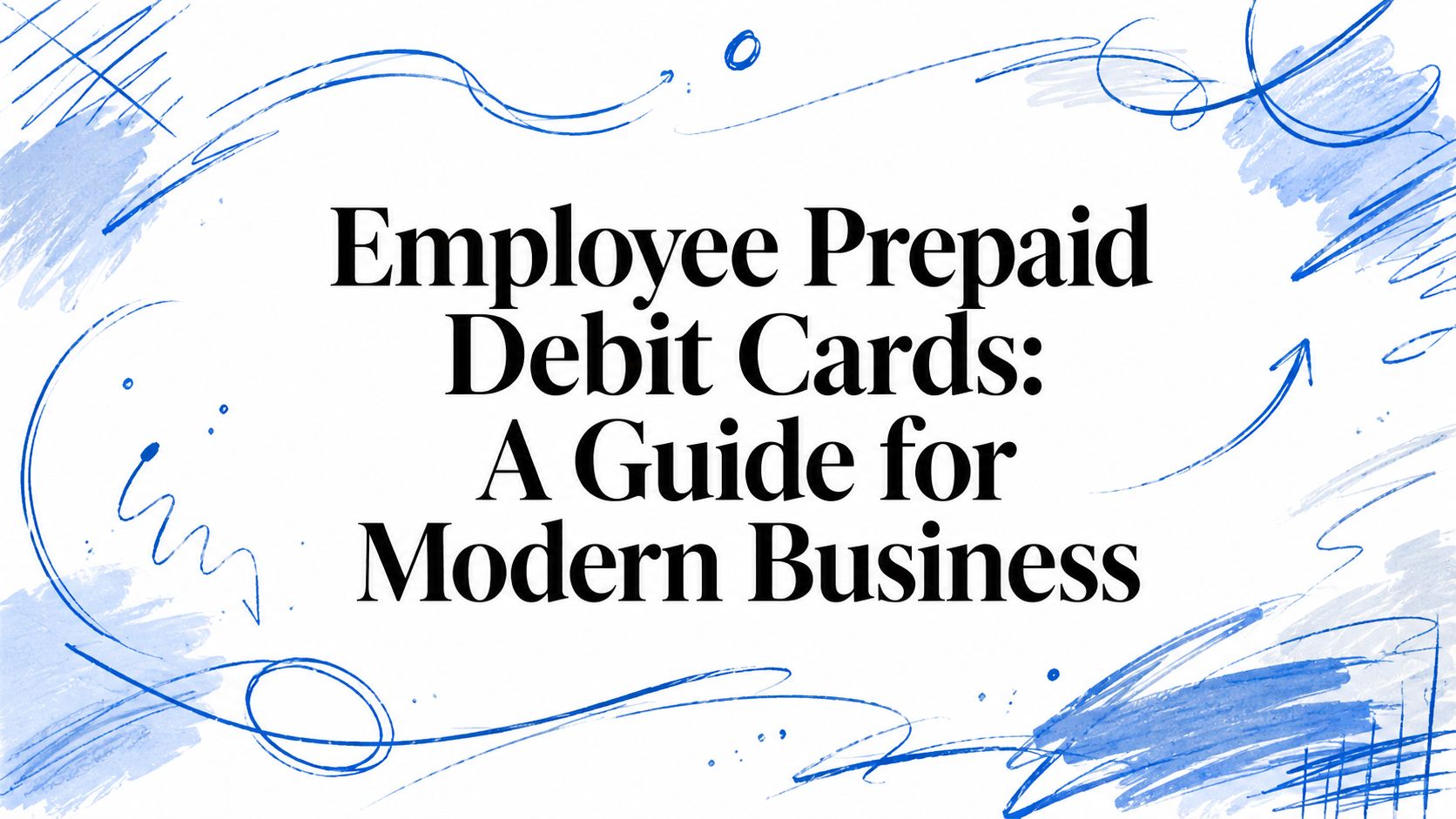 Employee Prepaid Debit Cards: A Guide for Modern Business