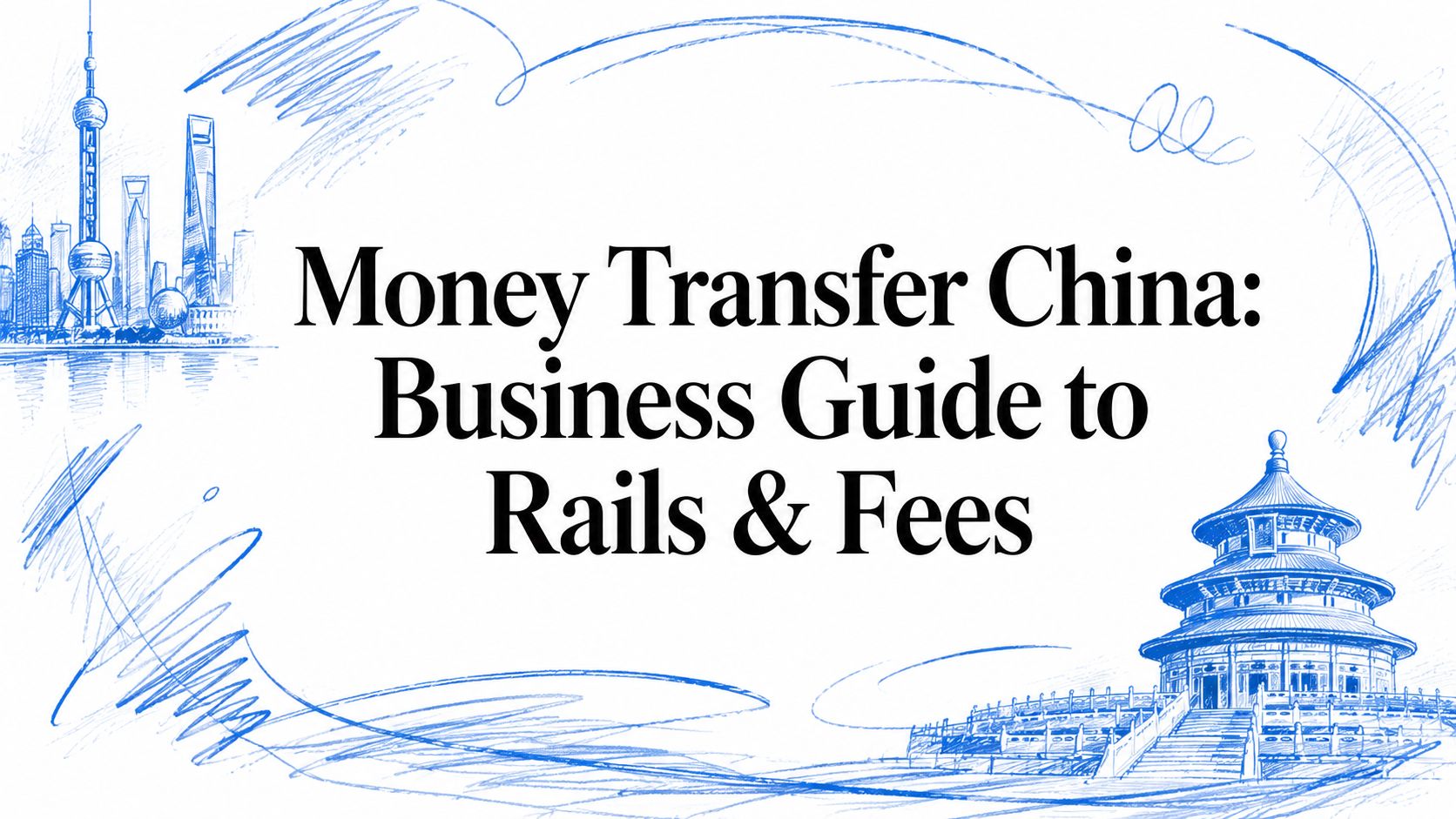 Money Transfer China: Business Guide to Rails & Fees