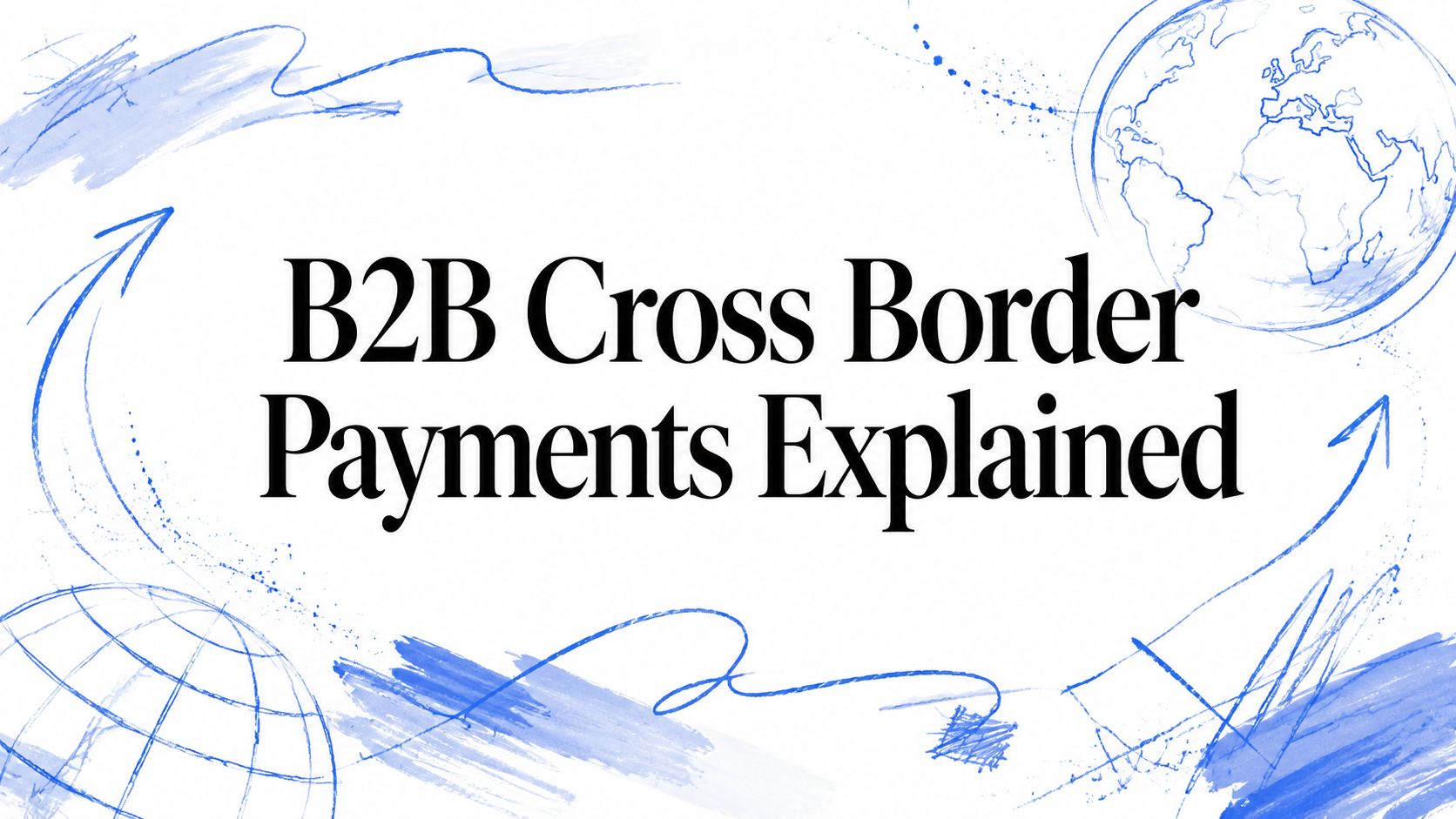B2B Cross Border Payments Explained
