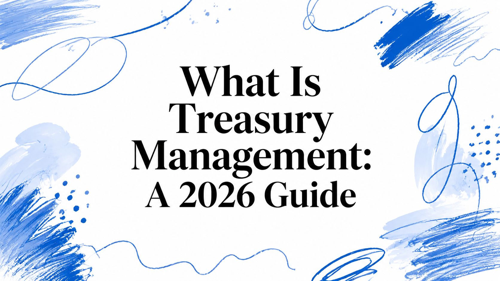 What Is Treasury Management: A 2026 Guide