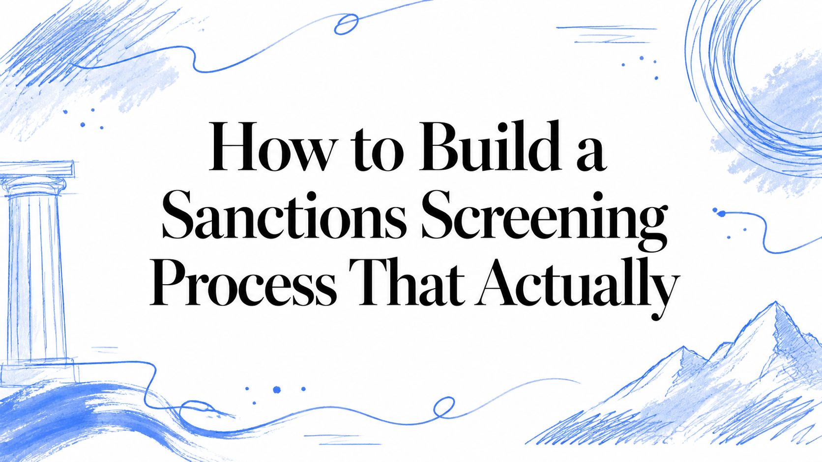How to Build a Sanctions Screening Process That Actually