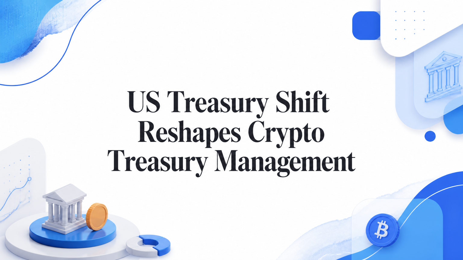 US Treasury Shift Reshapes Crypto Treasury Management