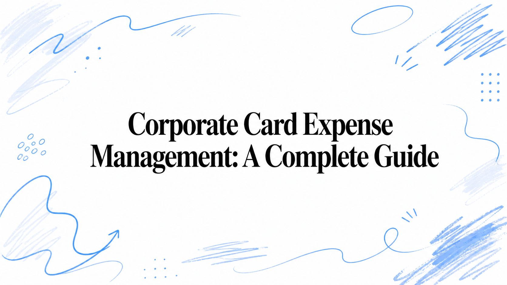 Corporate Card Expense Management: A Complete Guide