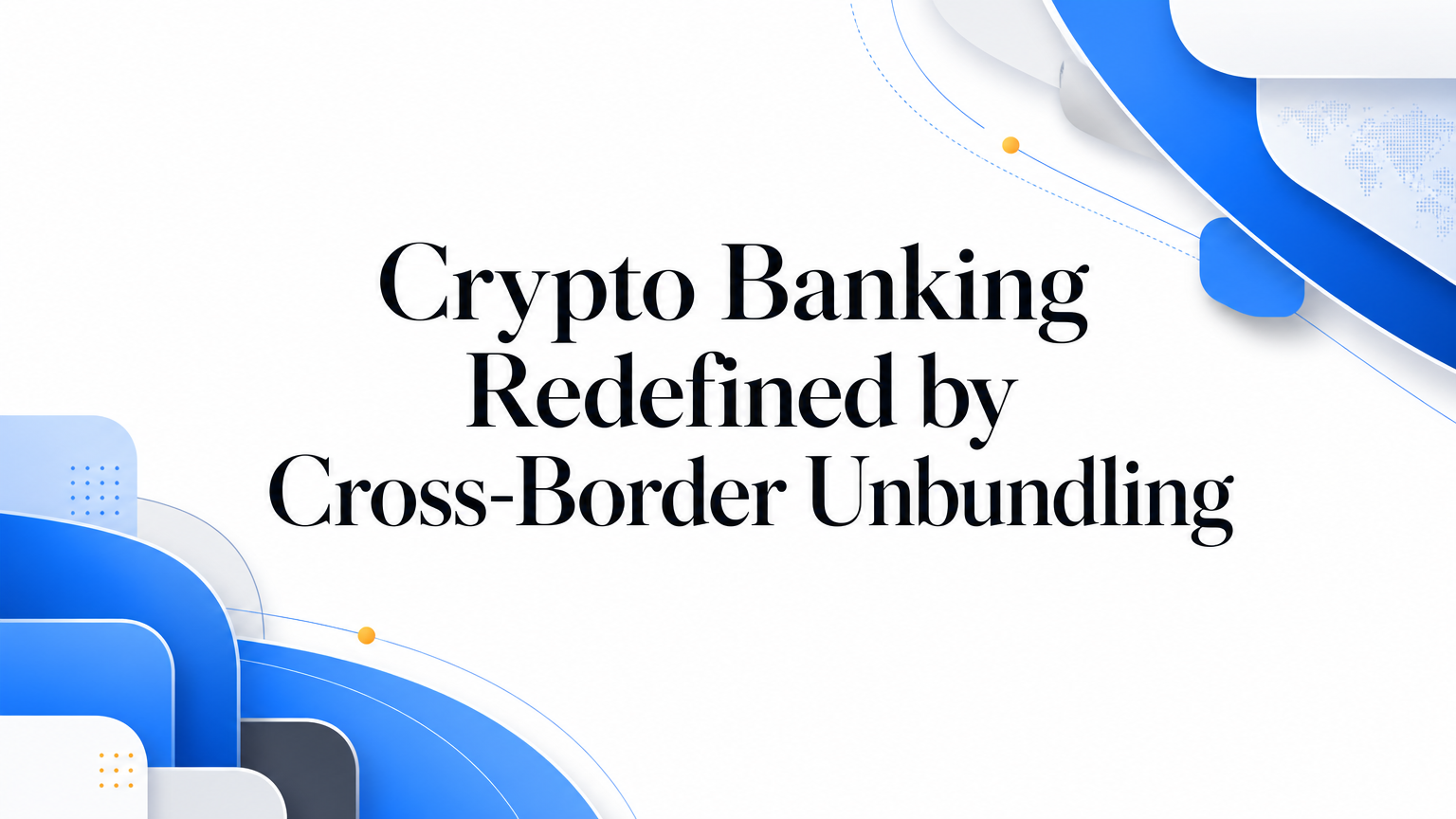 Crypto Banking Redefined by Cross-Border Unbundling