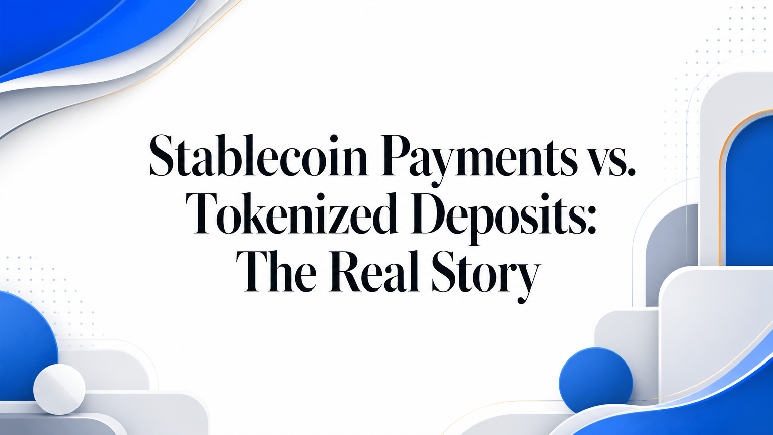 Stablecoin Payments vs. Tokenized Deposits: The Real Story