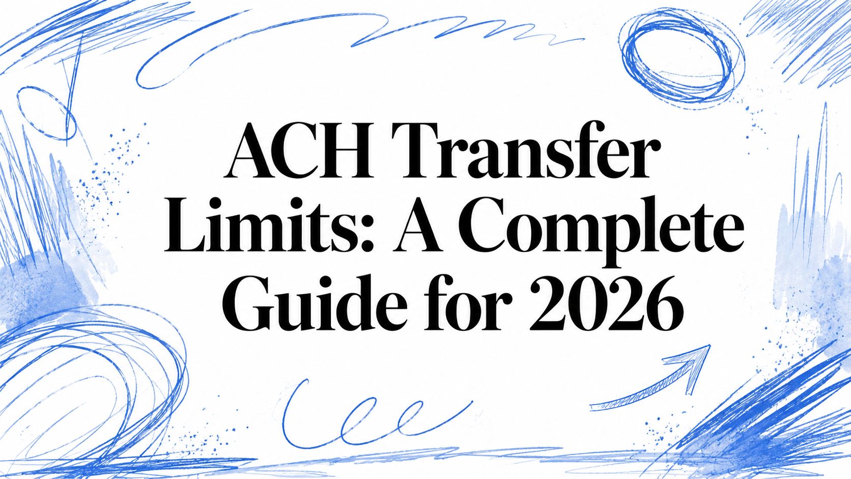 ACH Transfer Limits: A Complete Guide for 2026