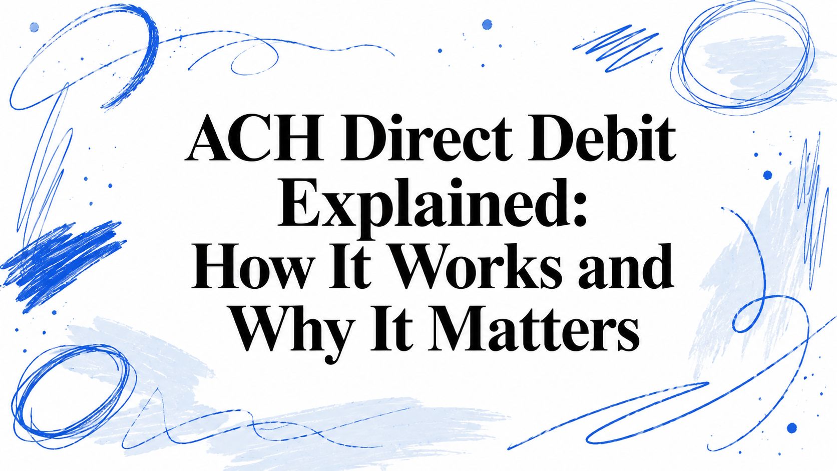 ACH Direct Debit Explained: How It Works and Why It Matters