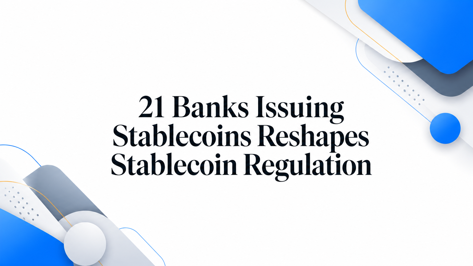 21 Banks Issuing Stablecoins Reshapes Regulation
