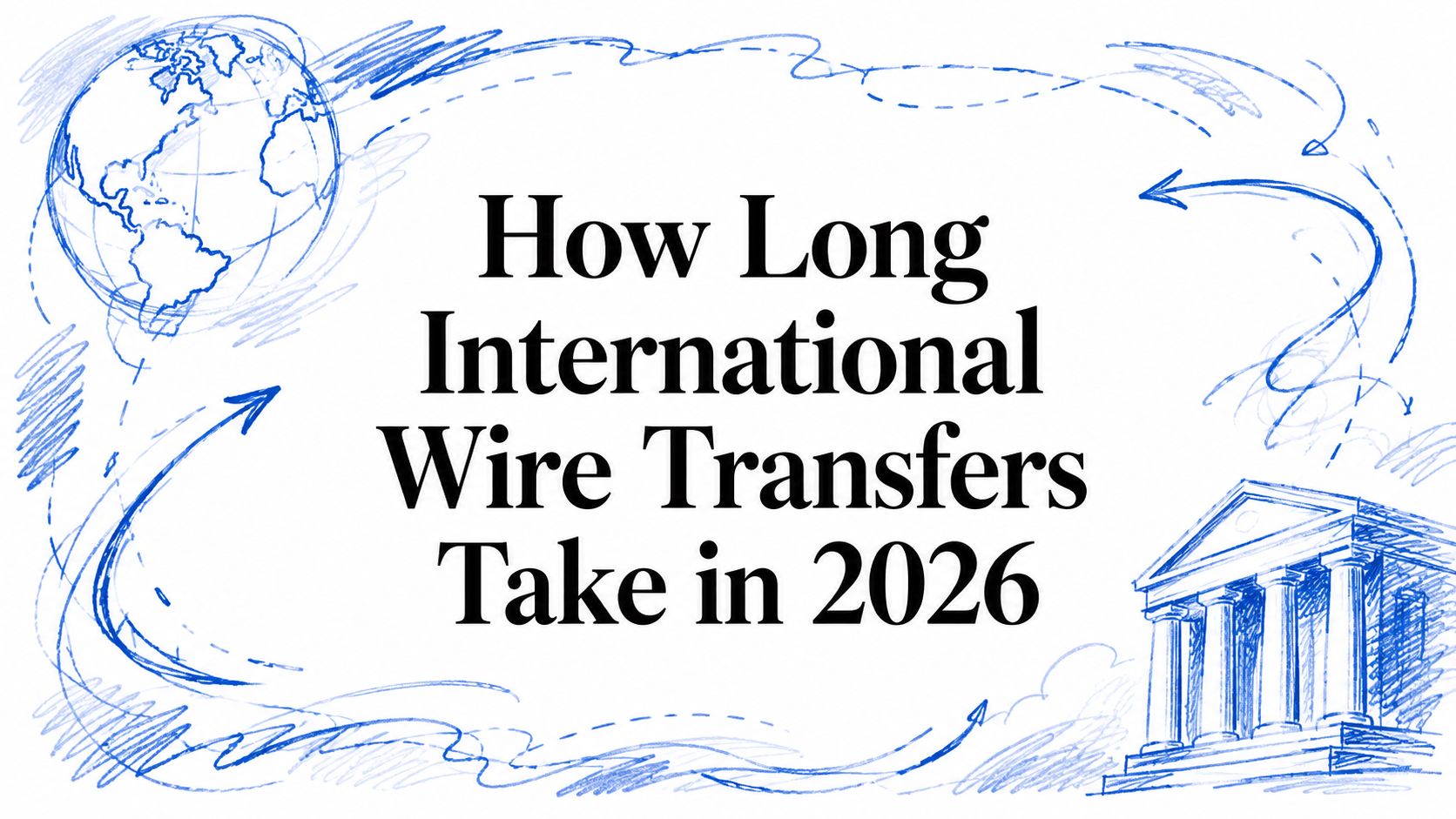 How Long International Wire Transfers Take in 2026