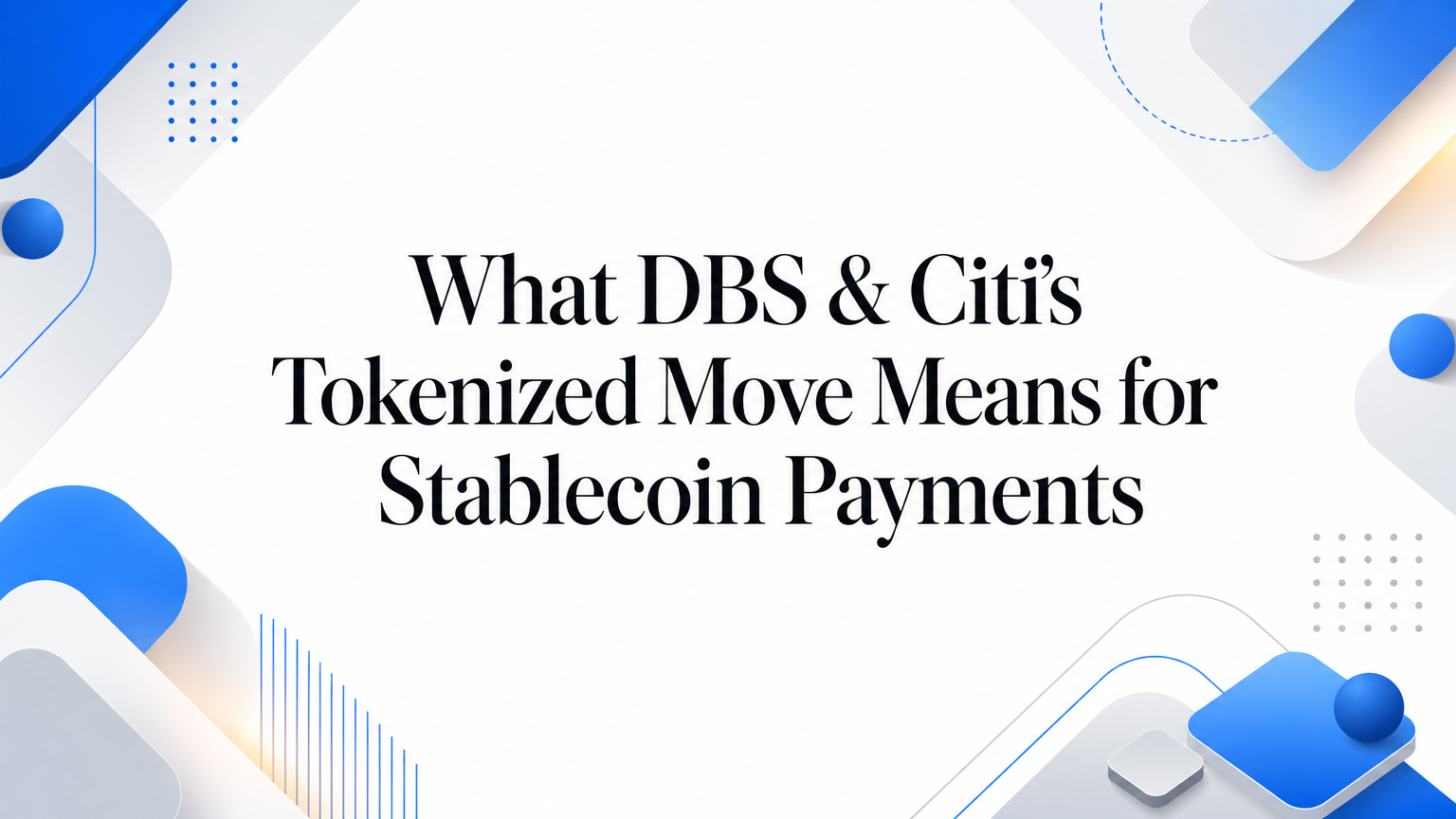 What DBS & Citi’s Tokenized Move Means for Stablecoin Payments