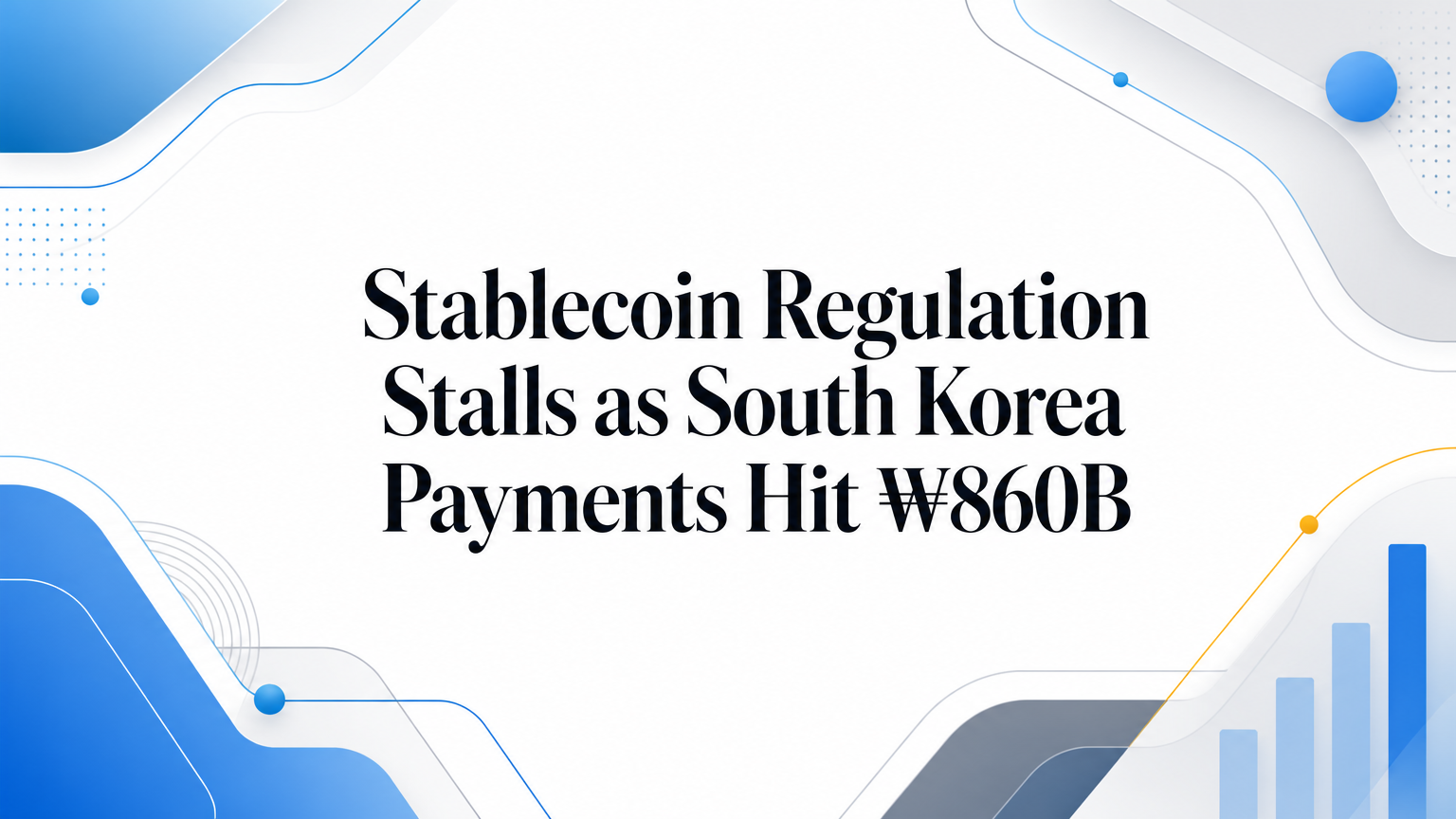 Stablecoin Regulation Stalls as South Korea Payments Hit ₩860B