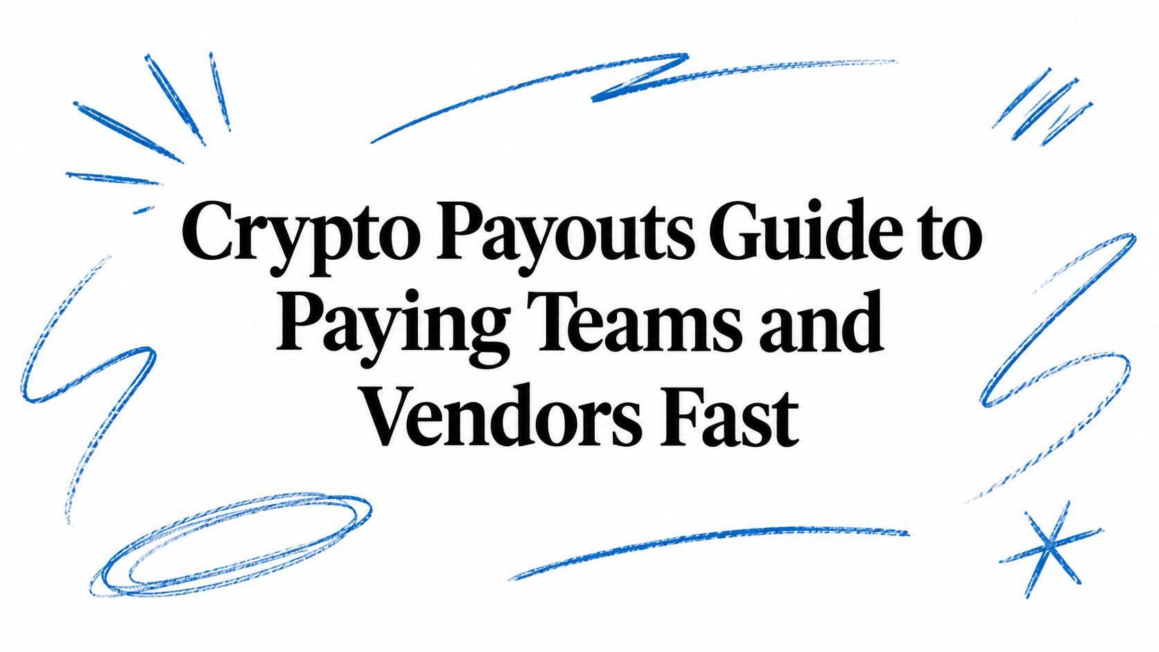 Crypto Payouts Guide to Paying Teams and Vendors Fast
