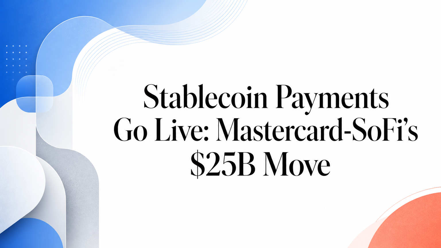 Stablecoin Payments Go Live: Mastercard-SoFi's $25B Move