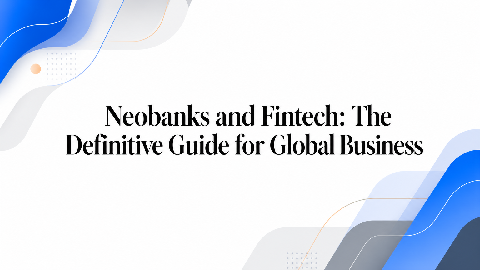 Neobanks and Fintech: The Definitive Guide for Global Business