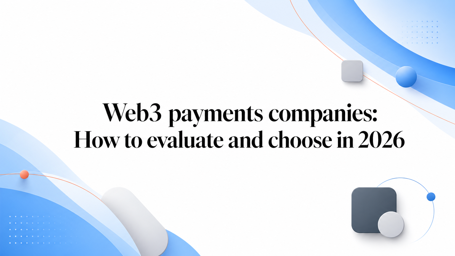 Web3 Payments Companie: How to Evaluate and Choose in 2026