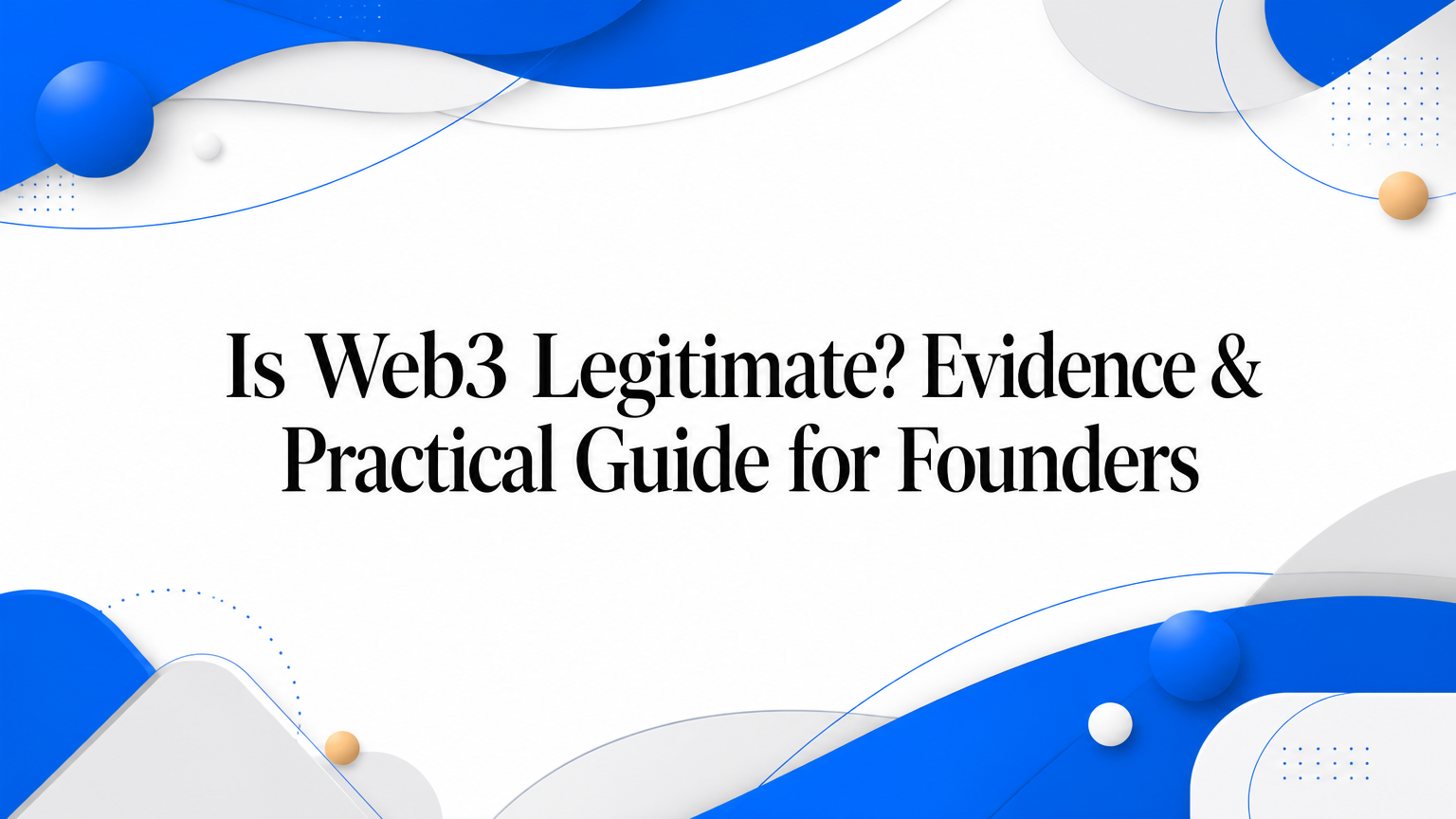 Is Web3 Legitimate? Evidence & Practical Guide for Founders
