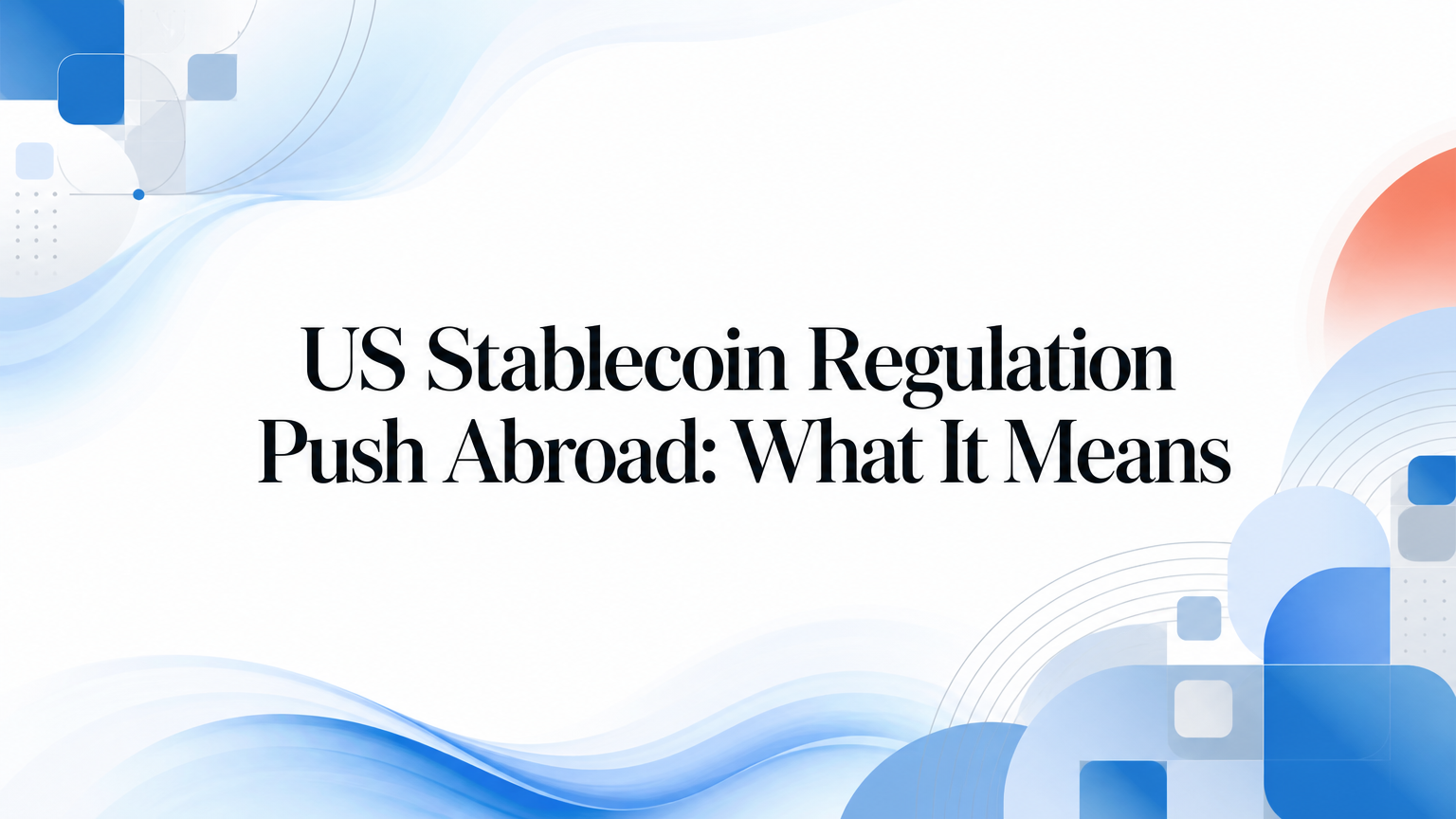 US Stablecoin Regulation Push Abroad: What It Means