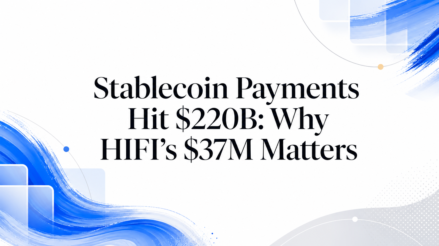 Stablecoin Payments Hit $220B: Why HIFI’s $37M Matters