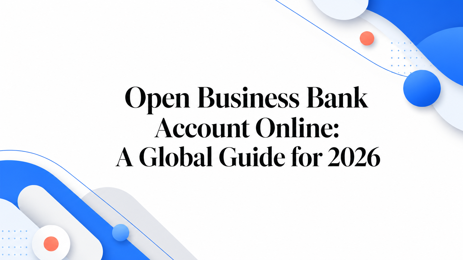 Open Business Bank Account Online: A Global Guide for 2026