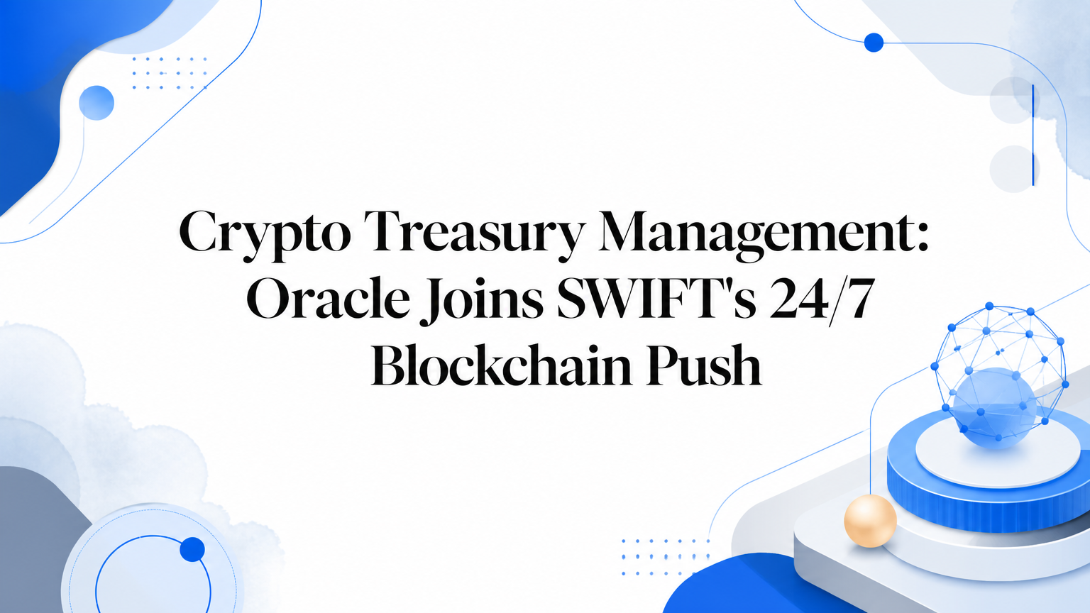 Crypto Treasury Management: Oracle Joins SWIFT's 24/7 Blockchain Push