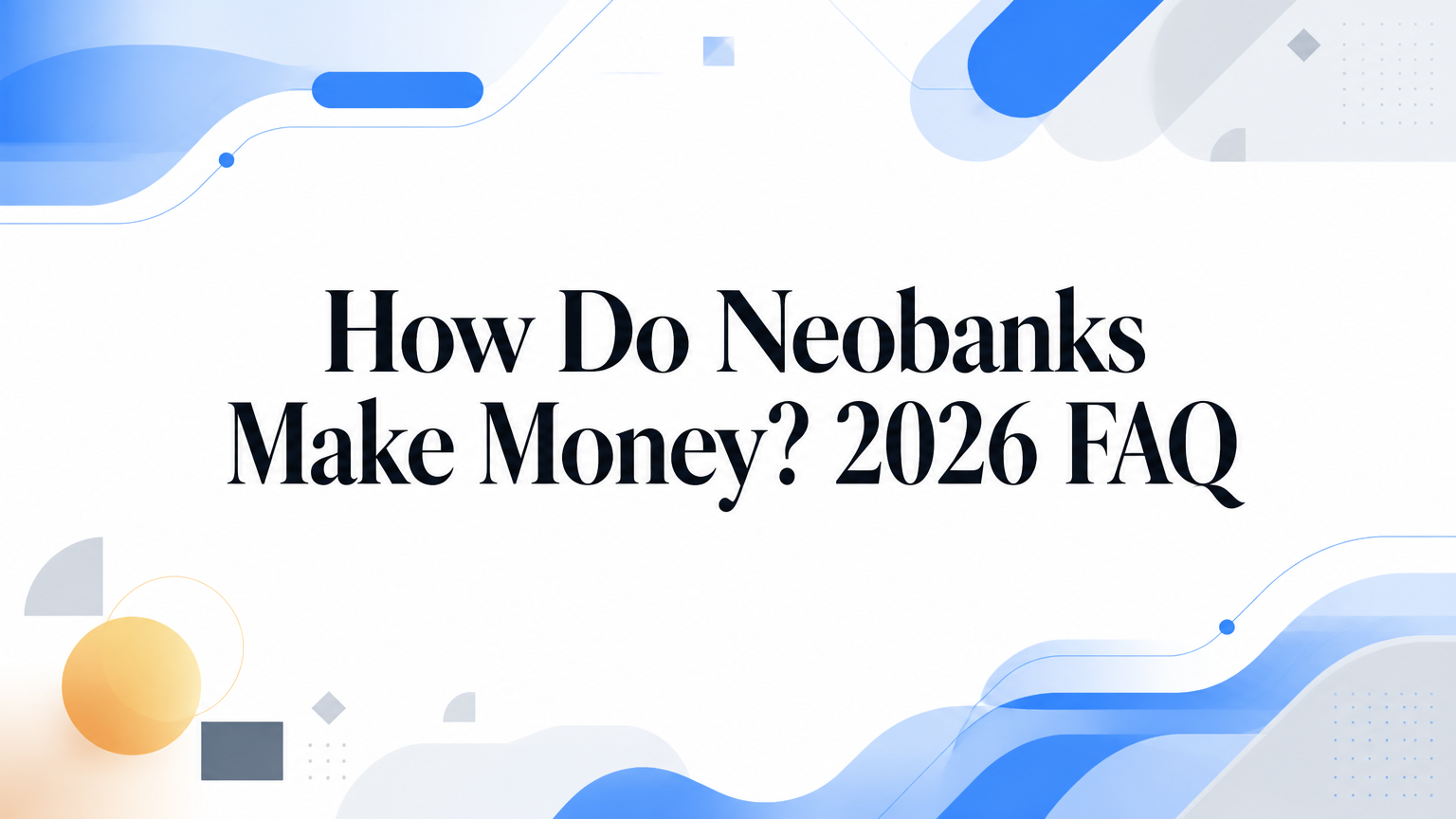 How Do Neobanks Make Money? 2026 FAQ