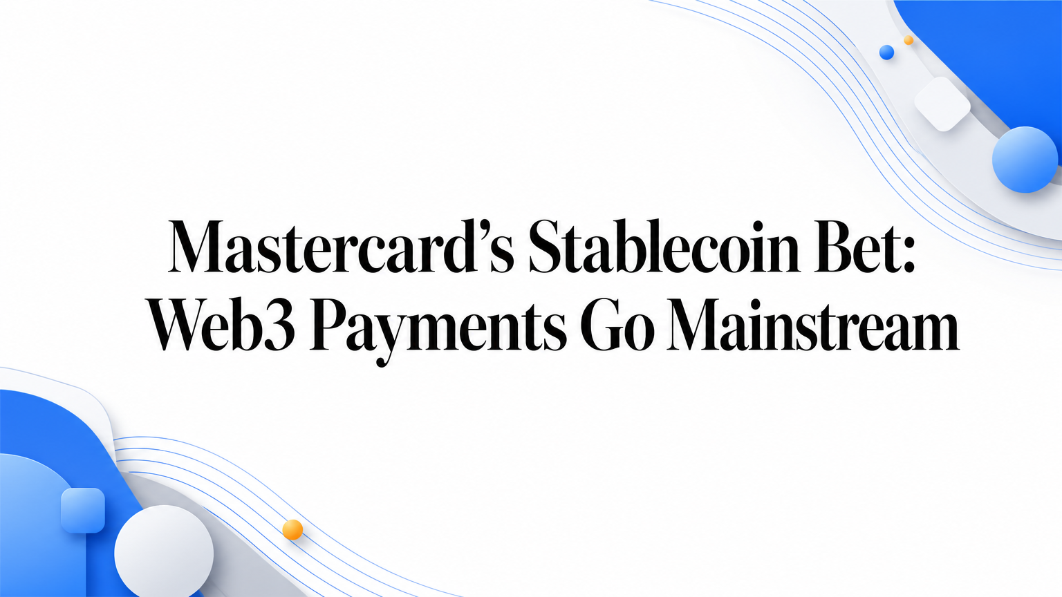 Mastercard’s Stablecoin Bet: Web3 Payments Go Mainstream