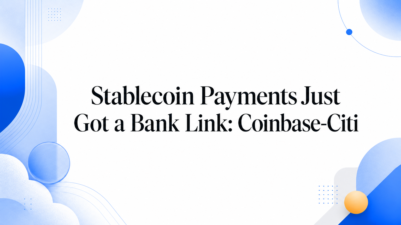 Stablecoin Payments Just Got a Bank Link: Coinbase-Citi