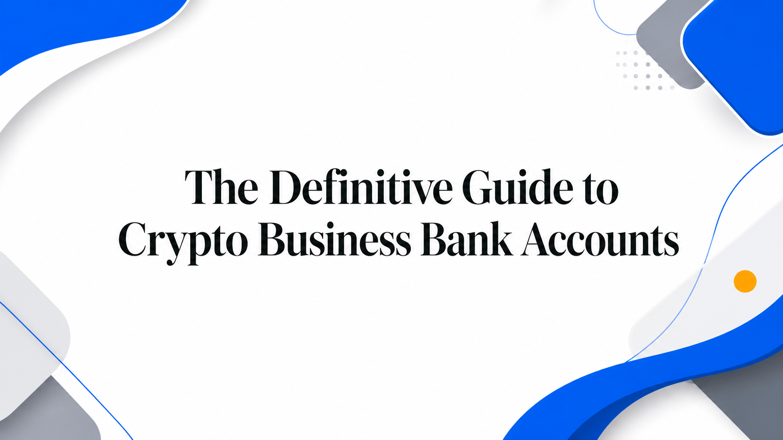 The Definitive Guide to Crypto Business Bank Accounts
