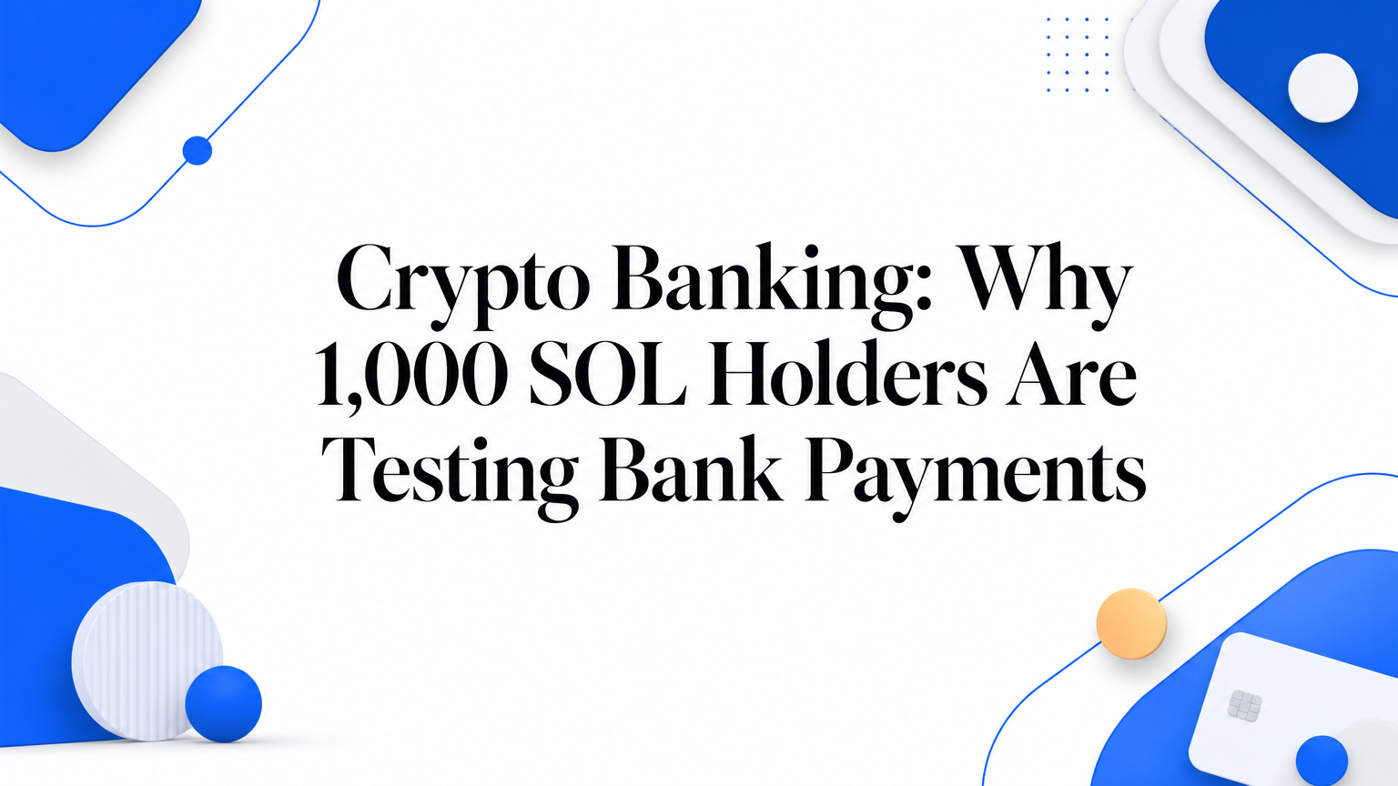 Crypto Banking: Why 1,000 SOL Holders Are Testing Bank Payments