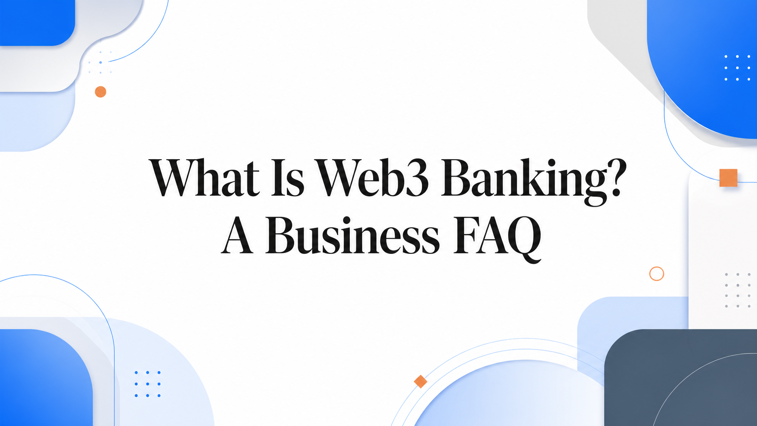 What Is Web3 Banking? A Business FAQ