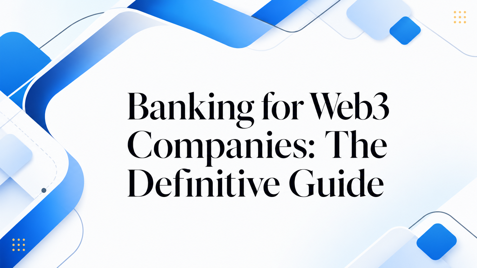 Banking for Web3 Companies: The Definitive Guide