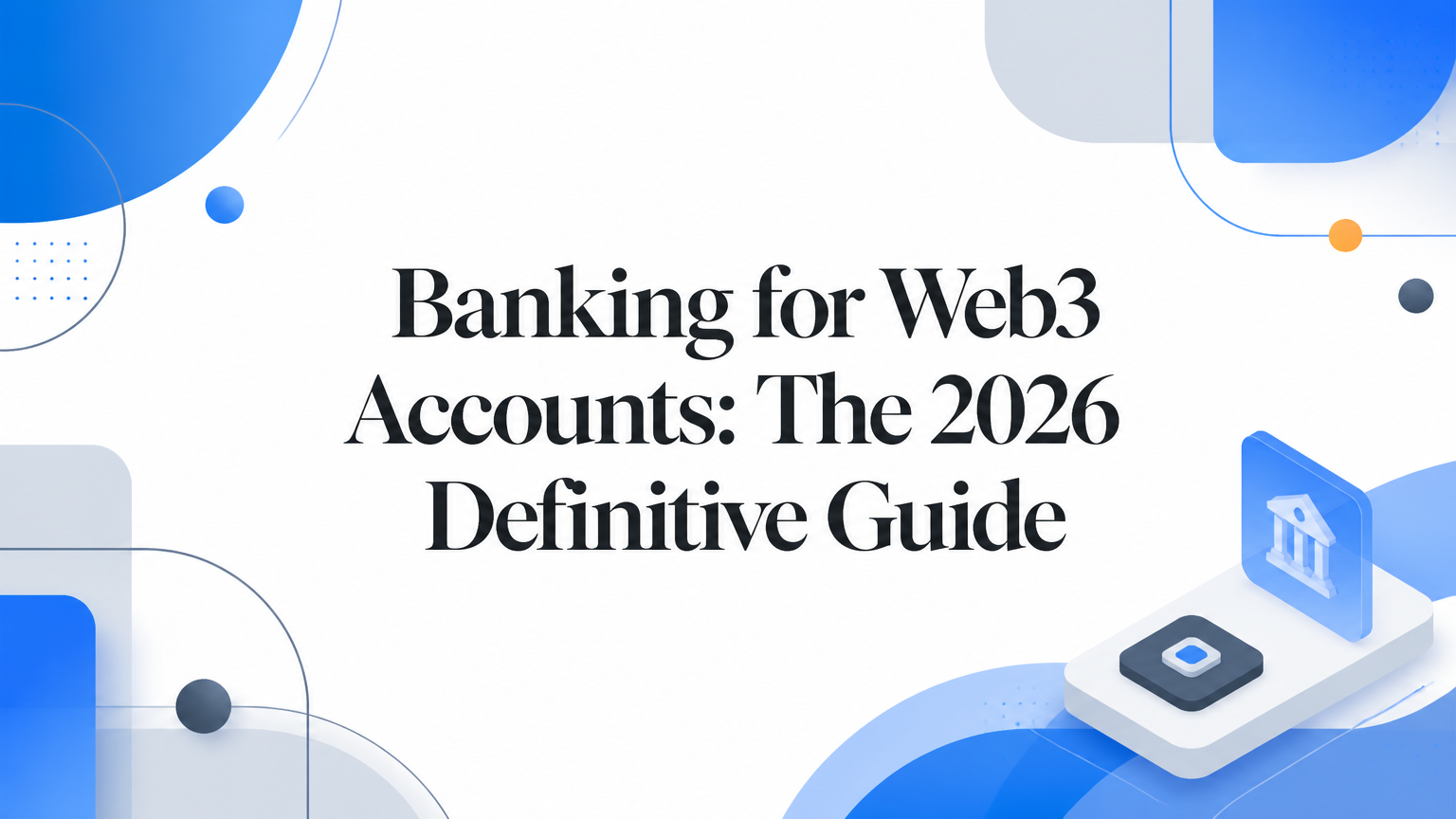 Banking for Web3 Accounts: The 2026 Definitive Guide