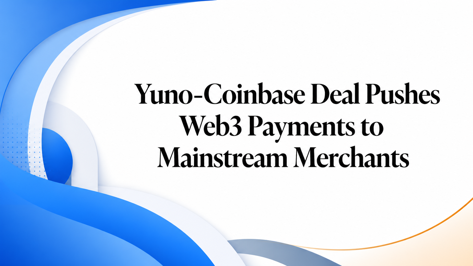 Yuno-Coinbase Deal Pushes Web3 Payments to Mainstream Merchants