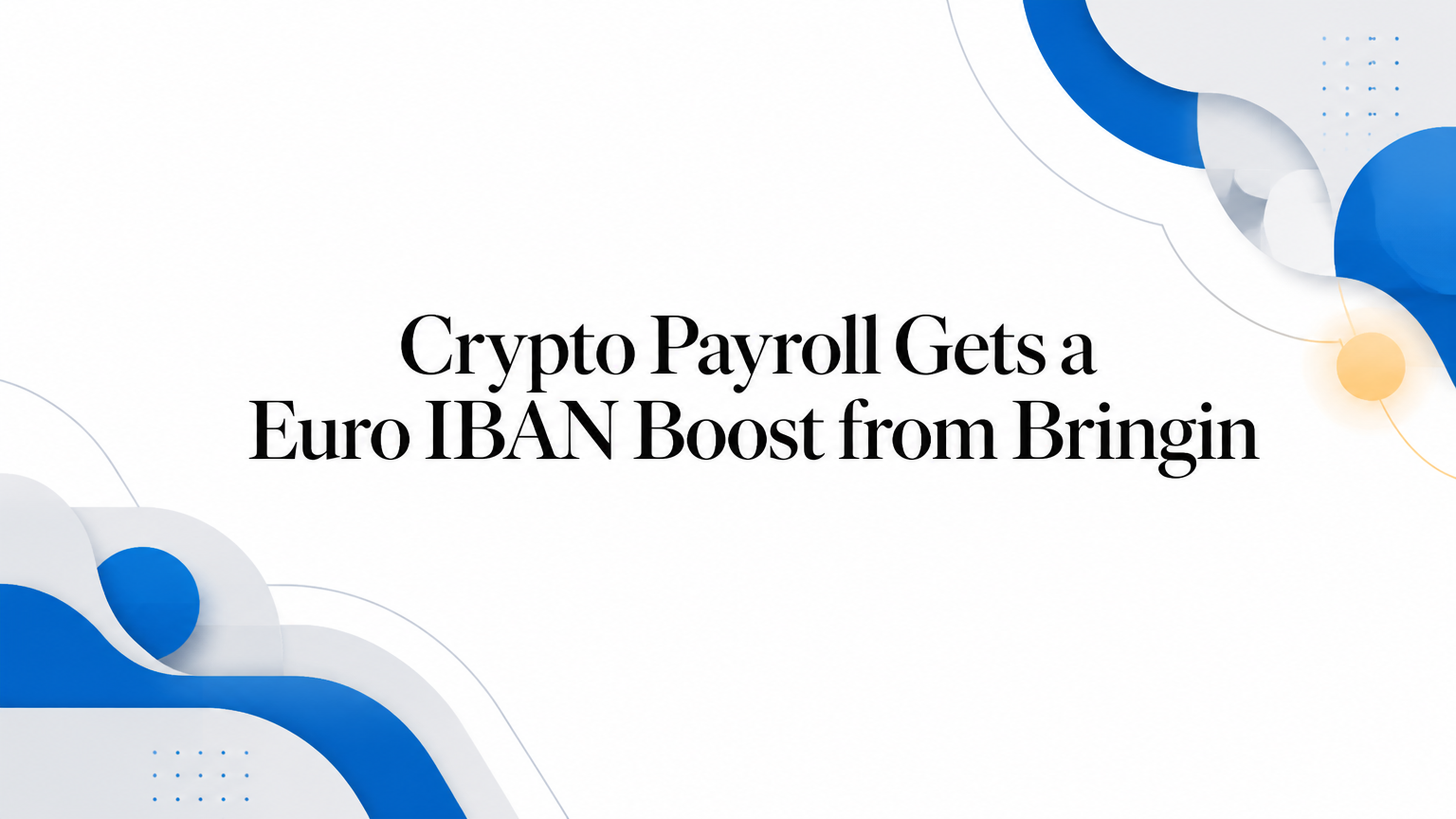 Crypto Payroll Gets a Euro IBAN Boost from Bringin