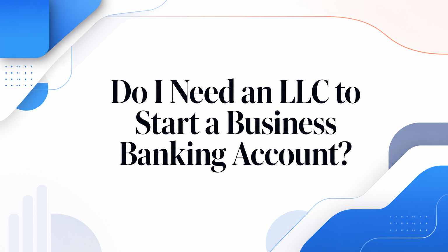 Do I Need an LLC to Start a Business Banking Account?