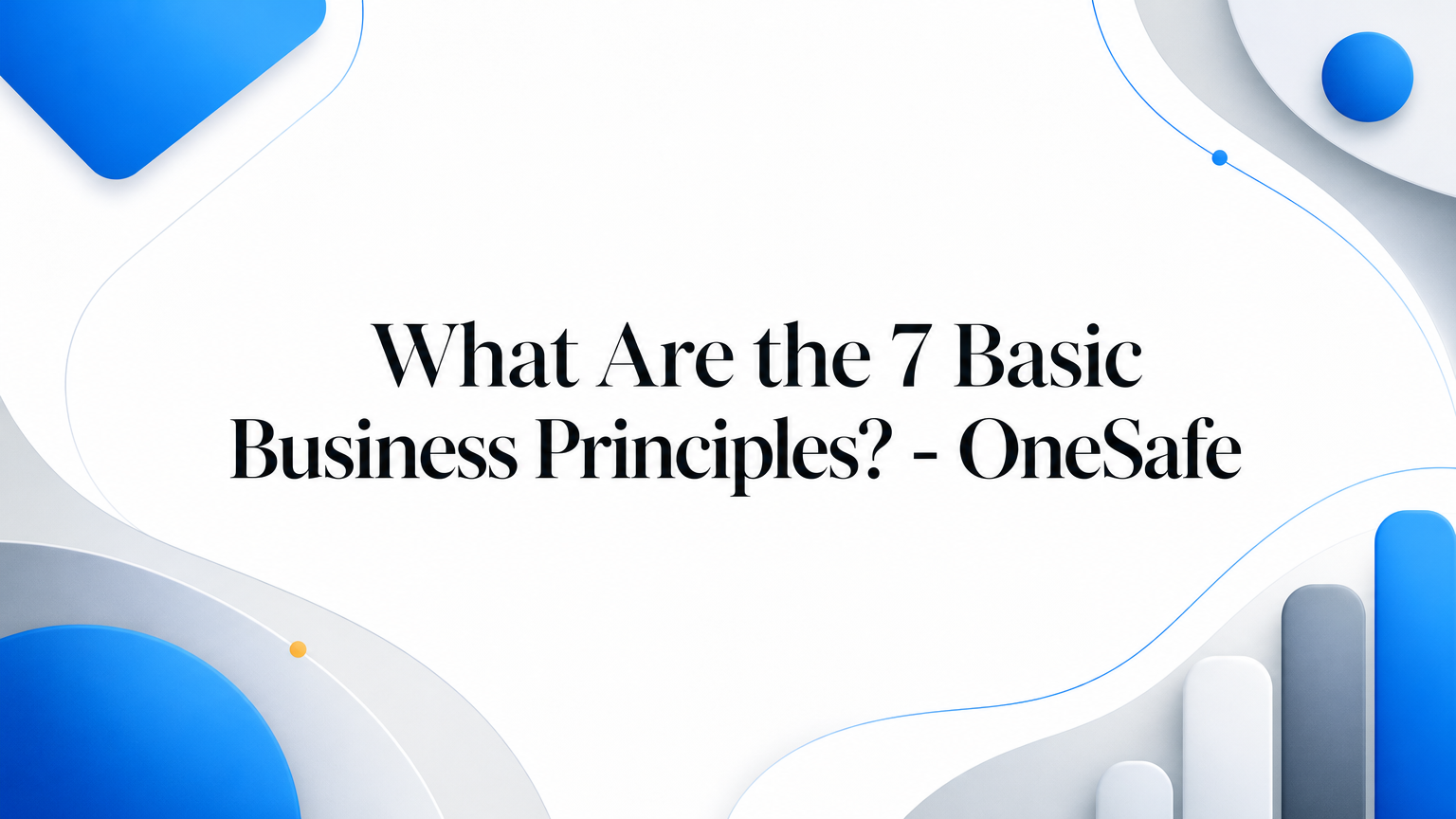 What Are the 7 Basic Business Principles? - OneSafe
