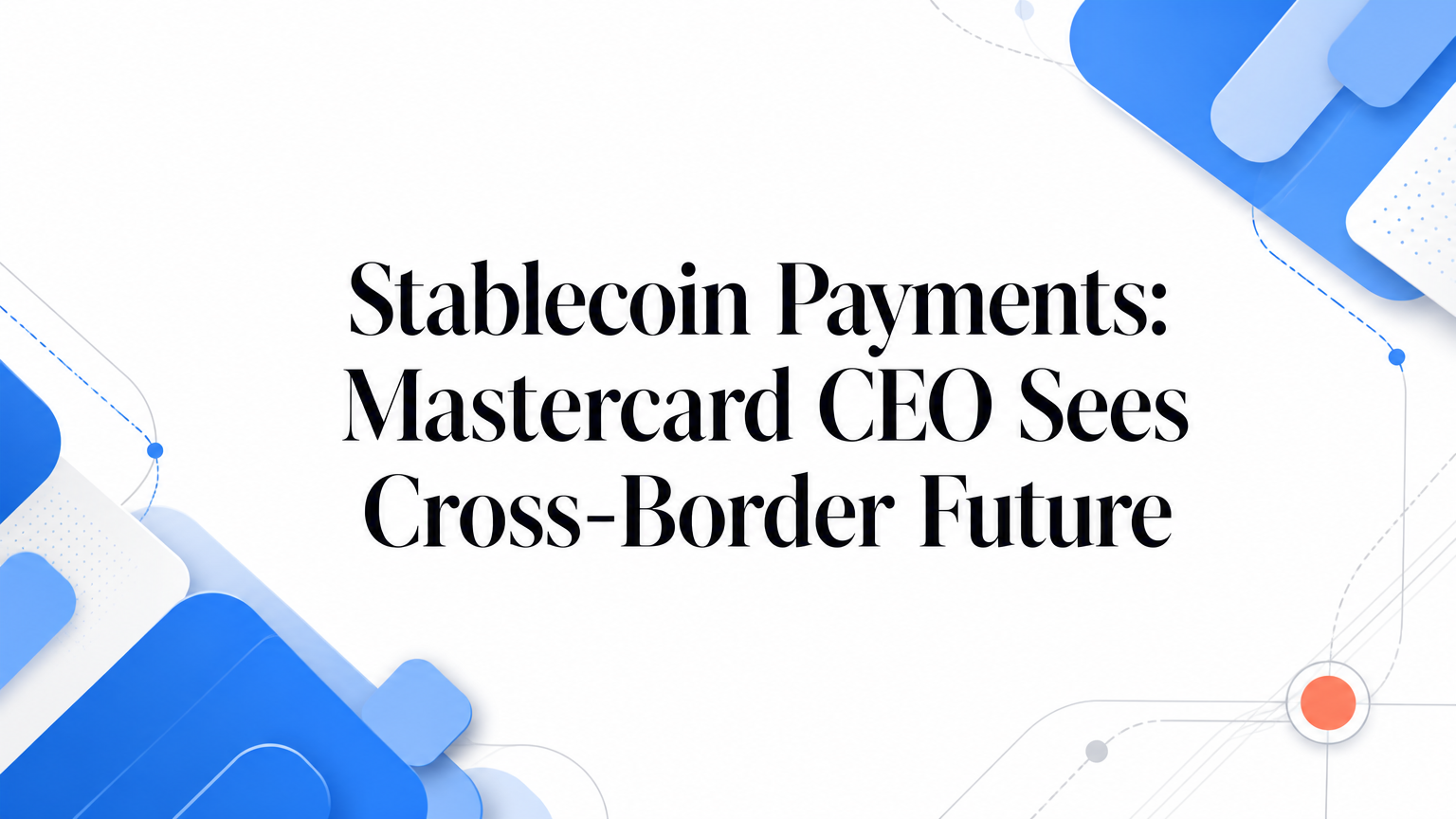 Stablecoin Payments: Mastercard CEO Sees Cross-Border Future