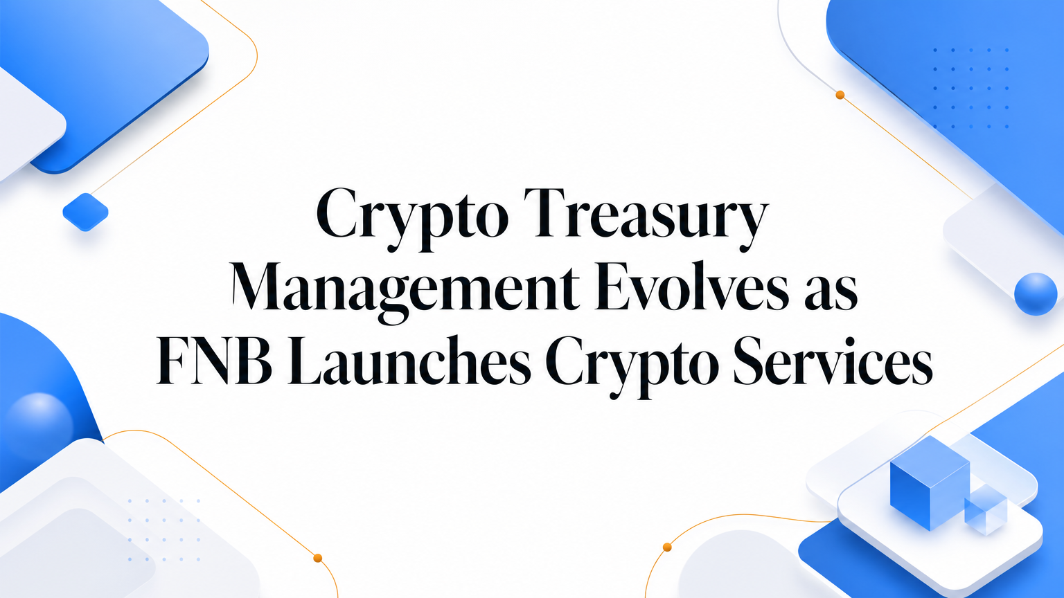 Crypto Treasury Management Evolves as FNB Launches Crypto Services