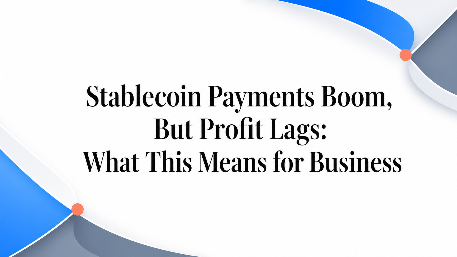 Stablecoin Payments Boom, But Profit Lags: What This Means for Business.