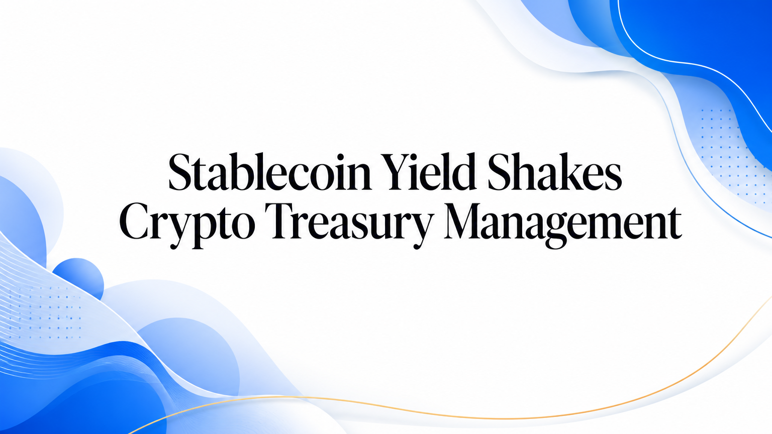 Stablecoin Yield Shakes Crypto Treasury Management