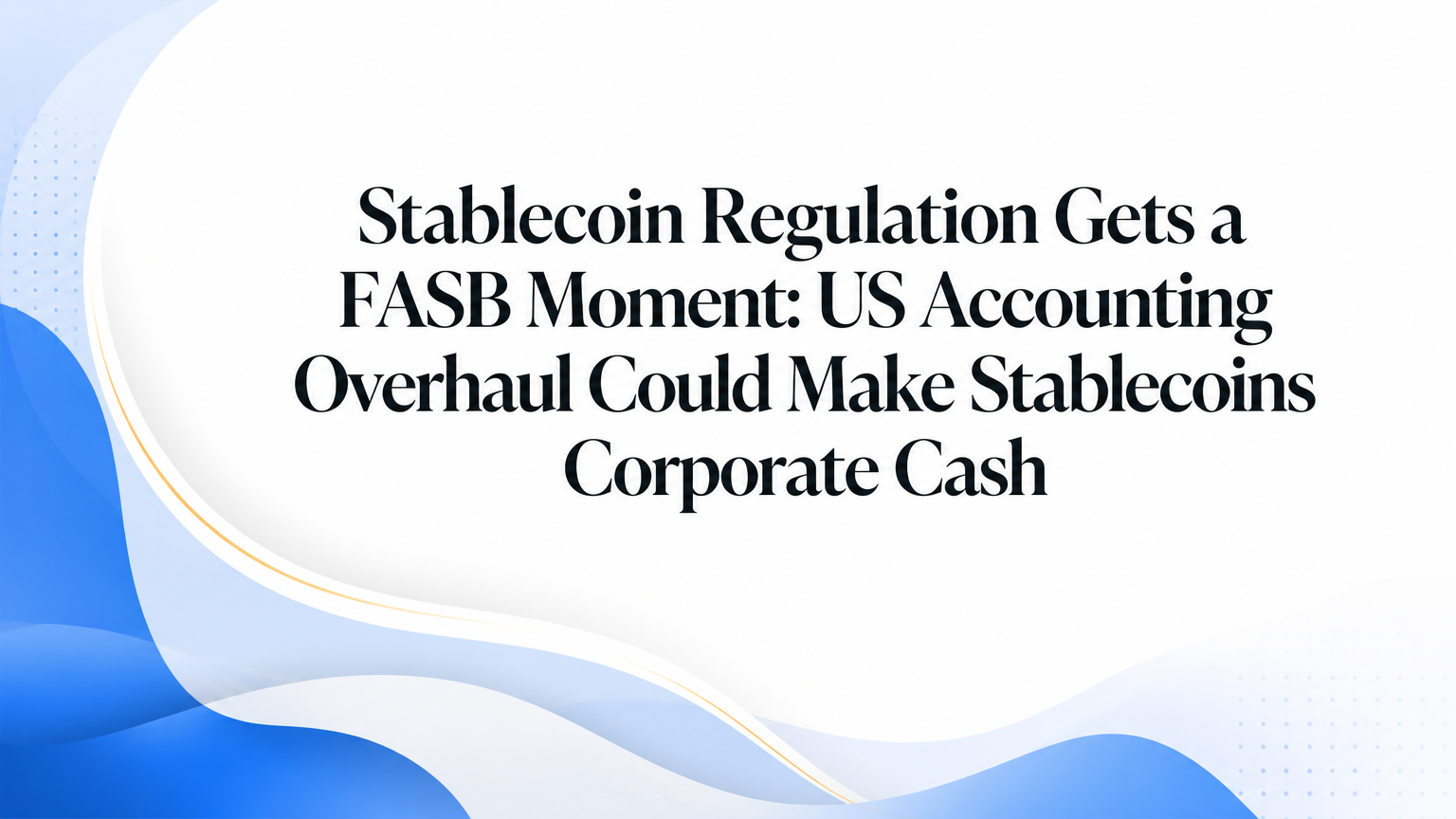 A US Accounting Overhaul Could Make Stablecoins Corporate Cash