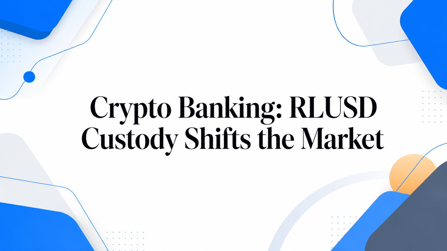 Crypto Banking: RLUSD Custody Shifts the Market