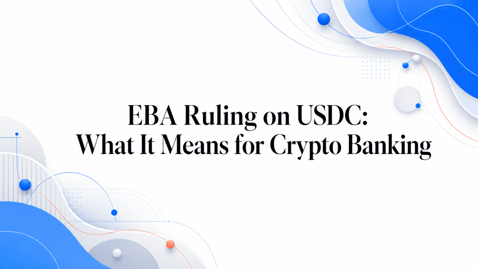 EBA Ruling on USDC: What It Means for Crypto Banking