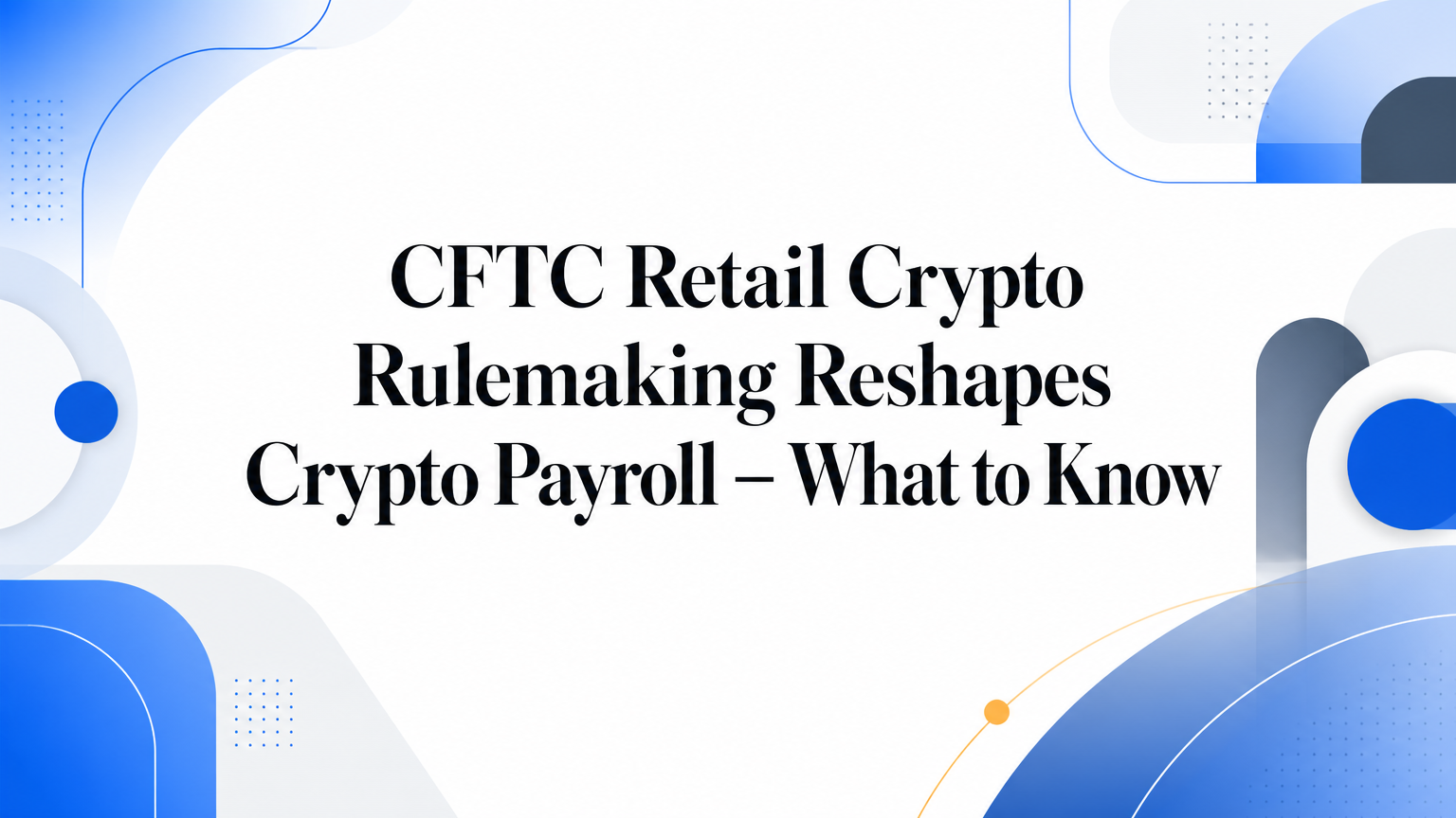 CFTC Rulemaking Reshapes Crypto Payroll – What to Know