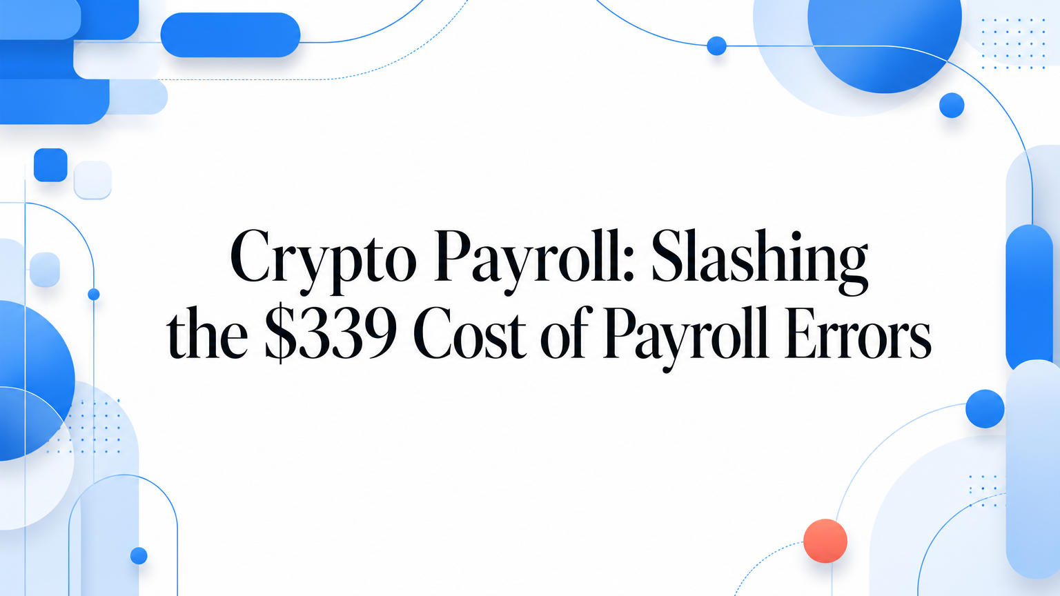 Crypto Payroll: Slashing the $339 Cost of Payroll Errors