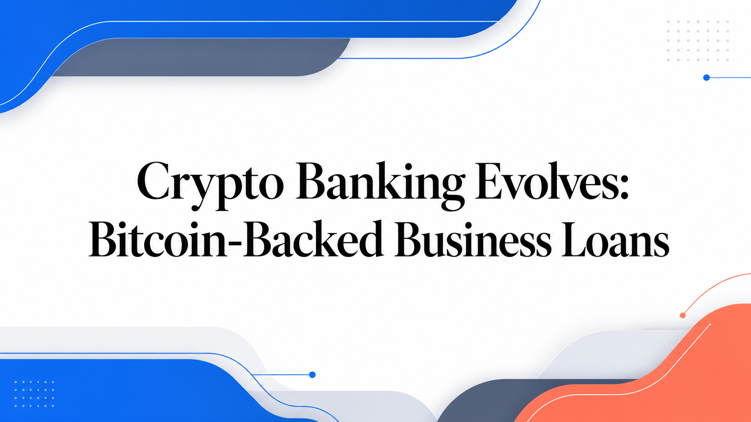 Crypto Banking Evolves: Bitcoin-Backed Business Loans