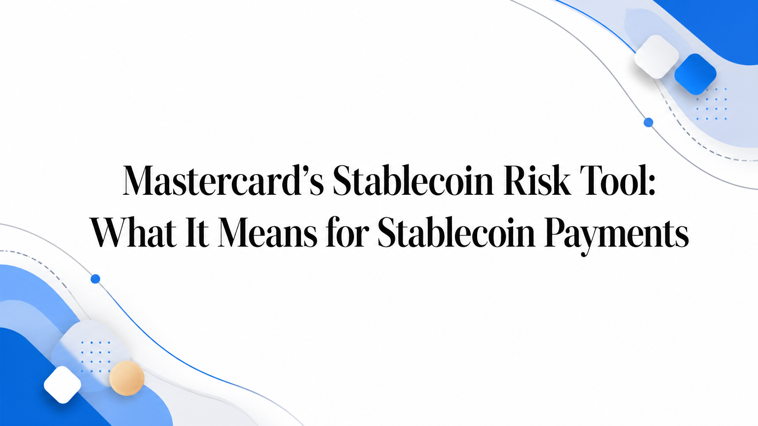 Mastercard’s Stablecoin Risk Tool: What It Means for Payments